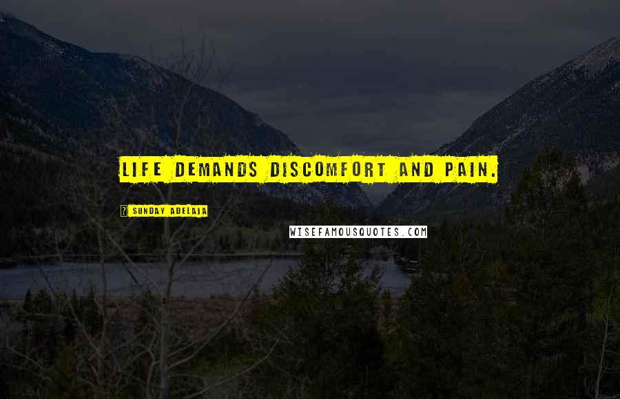 Sunday Adelaja Quotes: Life demands discomfort and pain.