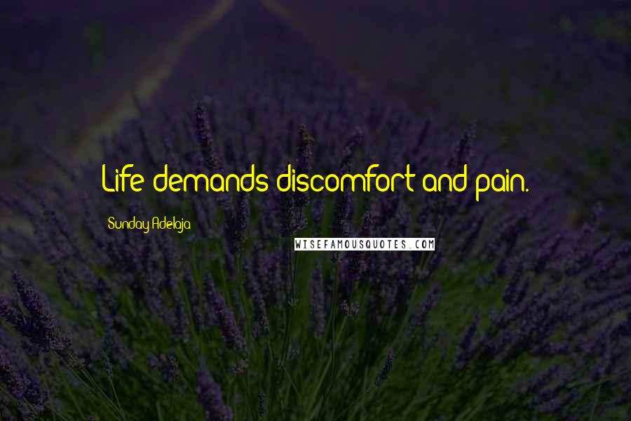 Sunday Adelaja Quotes: Life demands discomfort and pain.