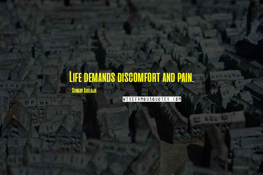 Sunday Adelaja Quotes: Life demands discomfort and pain.