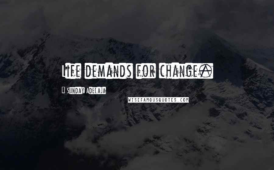 Sunday Adelaja Quotes: Life demands for change.