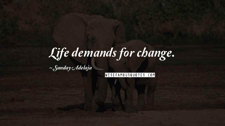 Sunday Adelaja Quotes: Life demands for change.