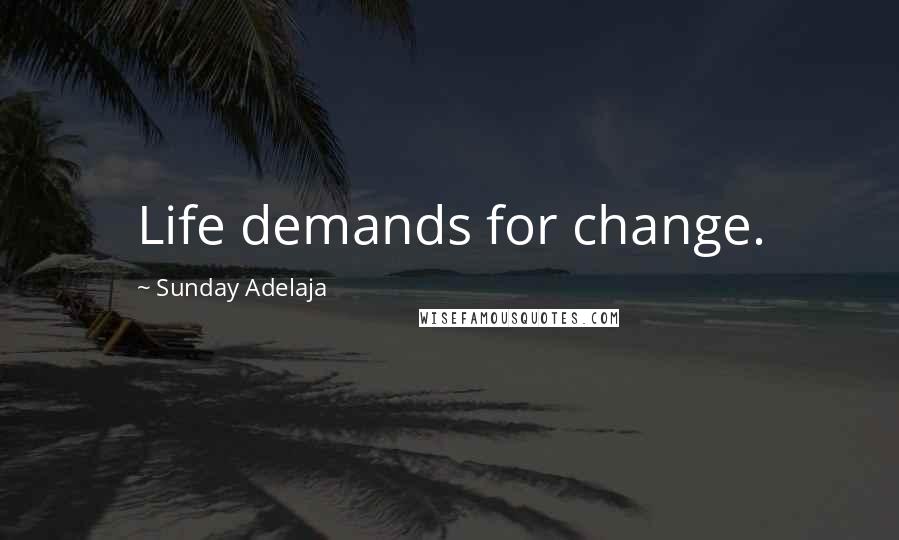 Sunday Adelaja Quotes: Life demands for change.