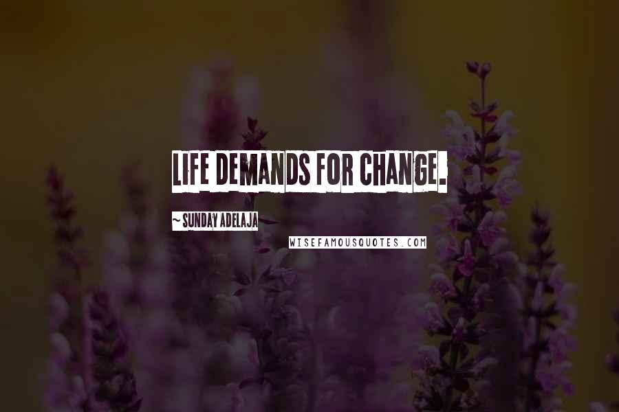 Sunday Adelaja Quotes: Life demands for change.