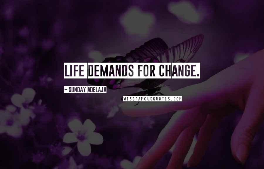 Sunday Adelaja Quotes: Life demands for change.