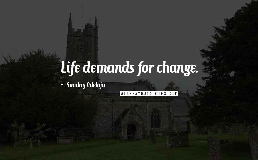 Sunday Adelaja Quotes: Life demands for change.