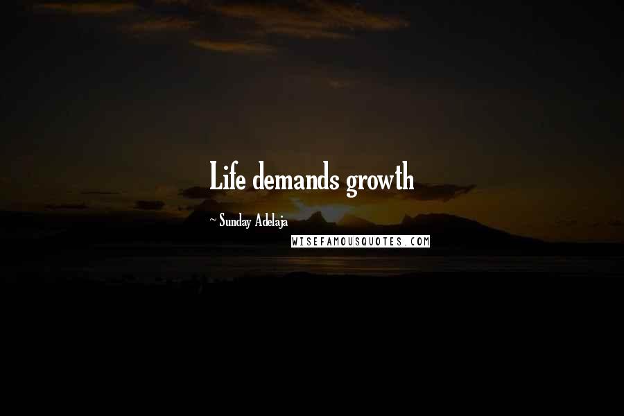 Sunday Adelaja Quotes: Life demands growth