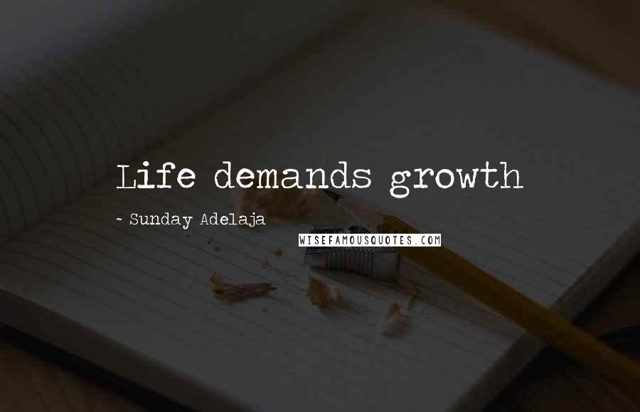 Sunday Adelaja Quotes: Life demands growth