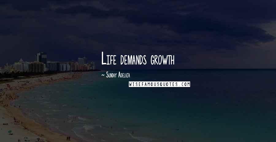 Sunday Adelaja Quotes: Life demands growth