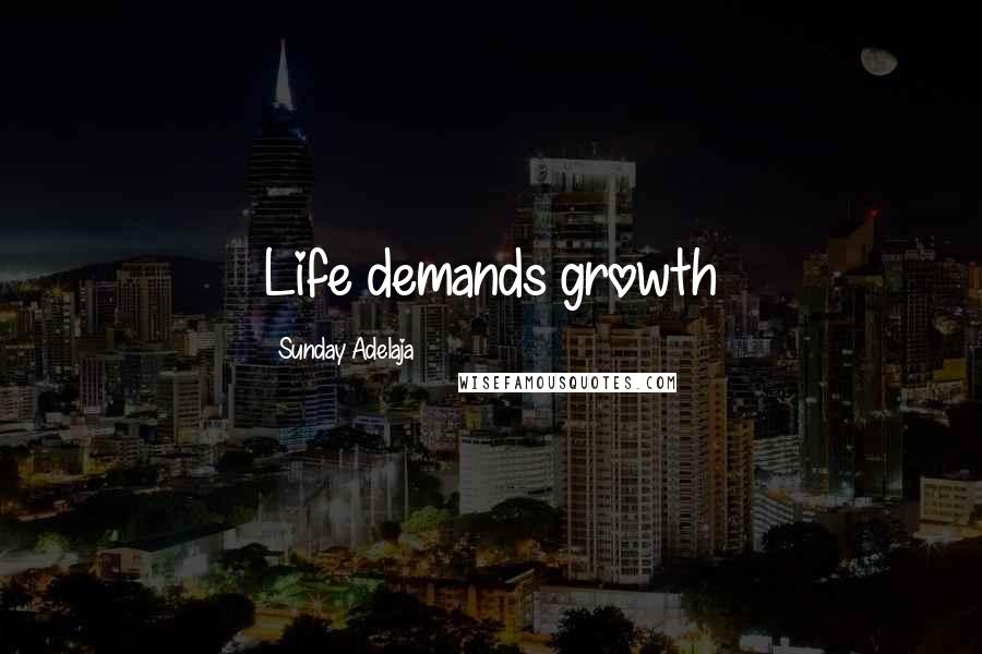 Sunday Adelaja Quotes: Life demands growth