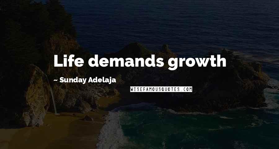 Sunday Adelaja Quotes: Life demands growth