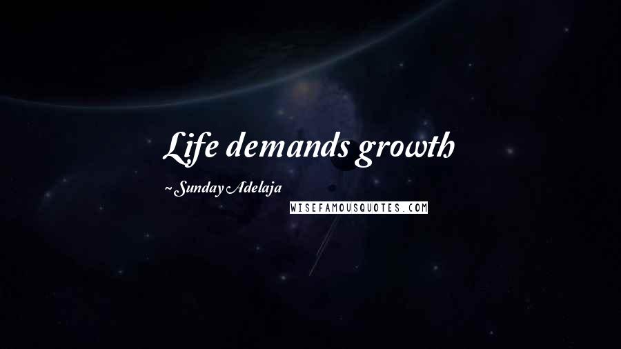 Sunday Adelaja Quotes: Life demands growth