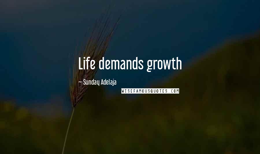 Sunday Adelaja Quotes: Life demands growth