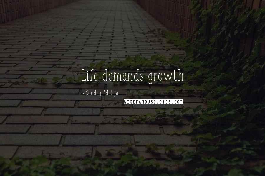 Sunday Adelaja Quotes: Life demands growth