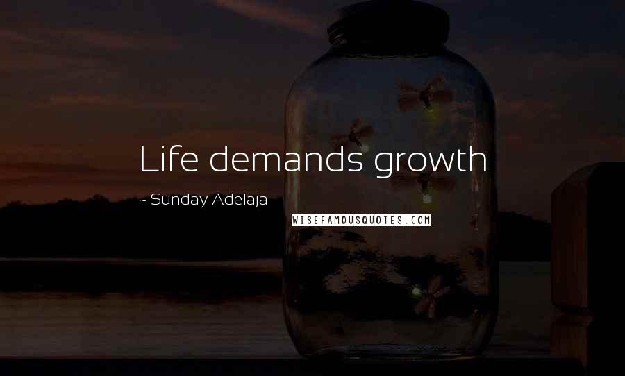 Sunday Adelaja Quotes: Life demands growth