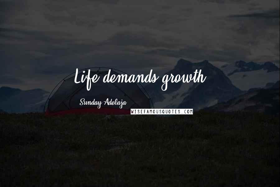 Sunday Adelaja Quotes: Life demands growth