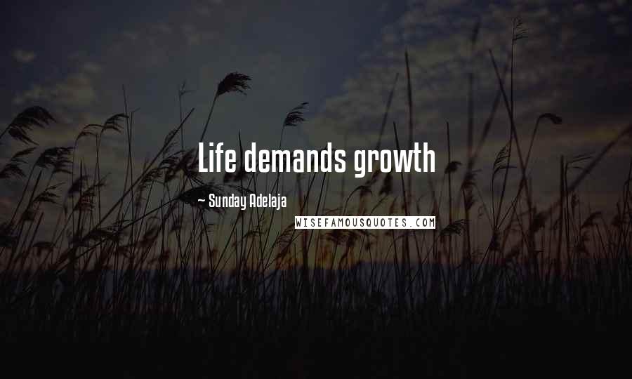 Sunday Adelaja Quotes: Life demands growth