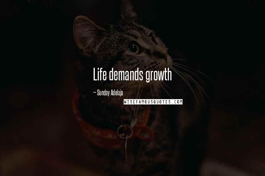 Sunday Adelaja Quotes: Life demands growth