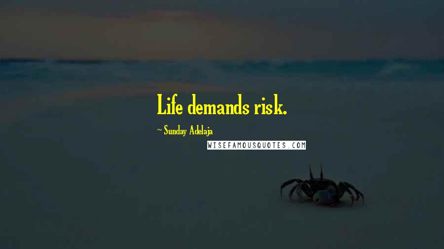 Sunday Adelaja Quotes: Life demands risk.