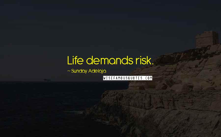 Sunday Adelaja Quotes: Life demands risk.