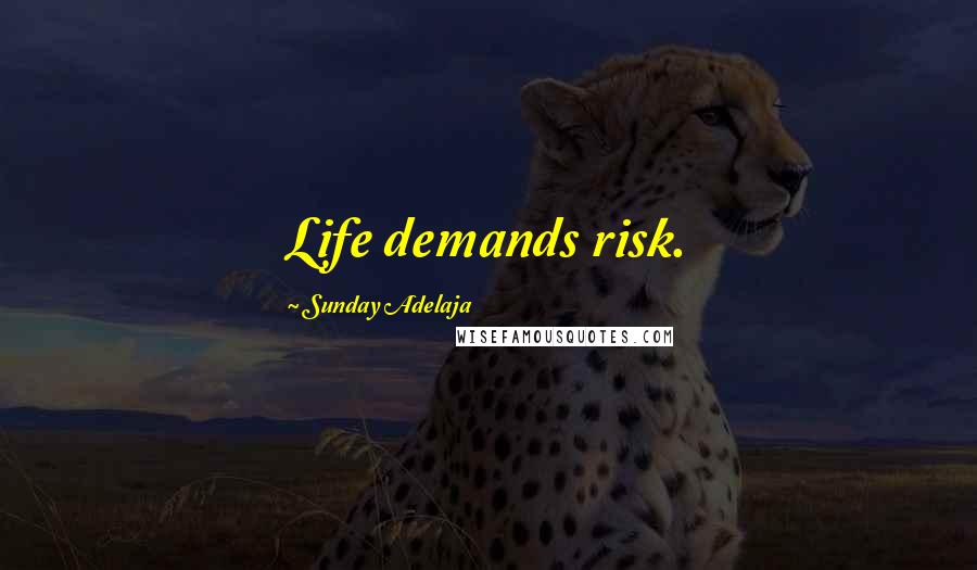 Sunday Adelaja Quotes: Life demands risk.