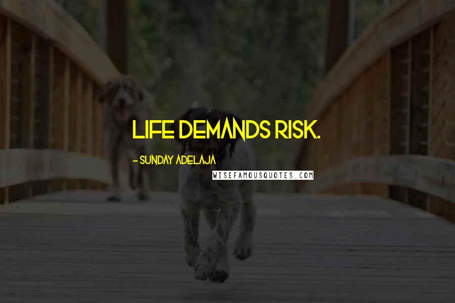 Sunday Adelaja Quotes: Life demands risk.