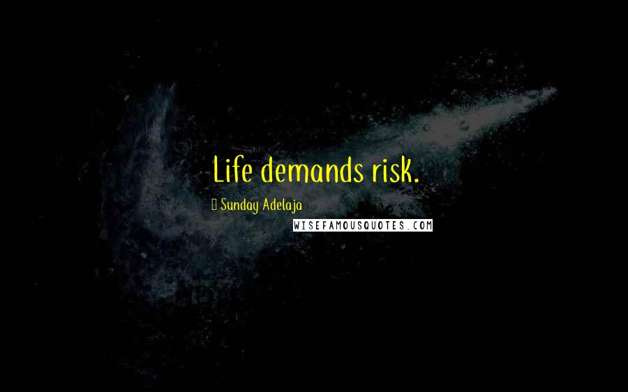 Sunday Adelaja Quotes: Life demands risk.