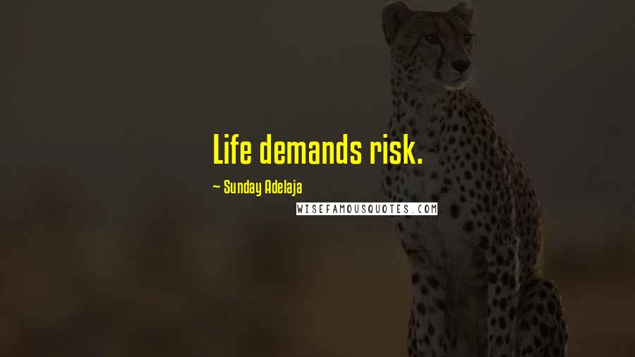 Sunday Adelaja Quotes: Life demands risk.