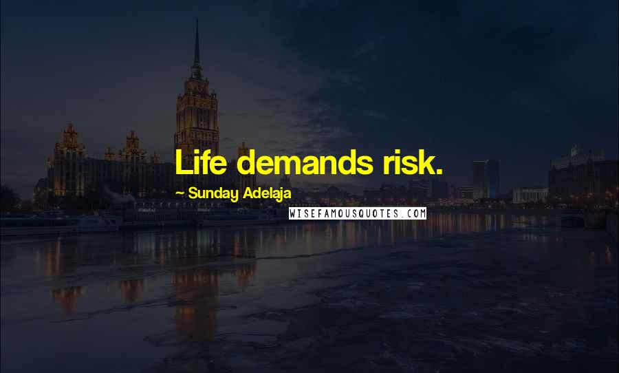 Sunday Adelaja Quotes: Life demands risk.
