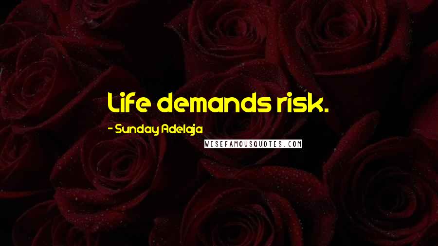 Sunday Adelaja Quotes: Life demands risk.