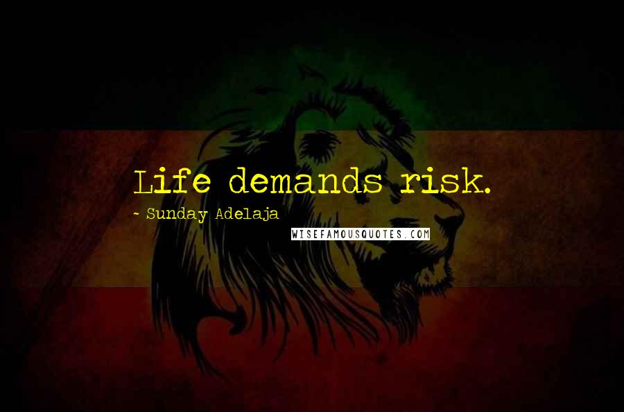Sunday Adelaja Quotes: Life demands risk.