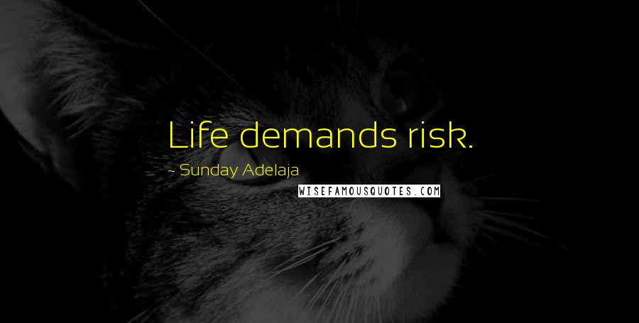 Sunday Adelaja Quotes: Life demands risk.