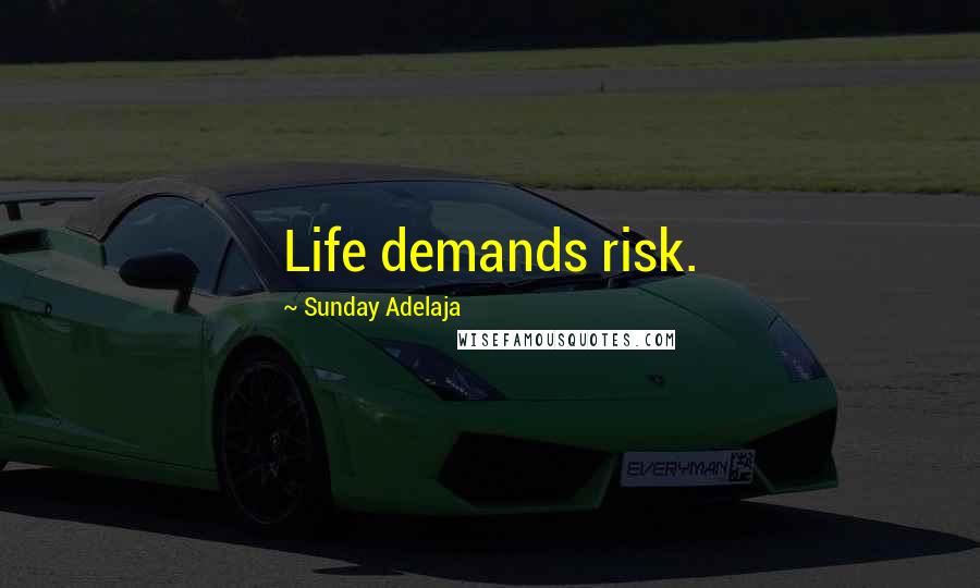 Sunday Adelaja Quotes: Life demands risk.