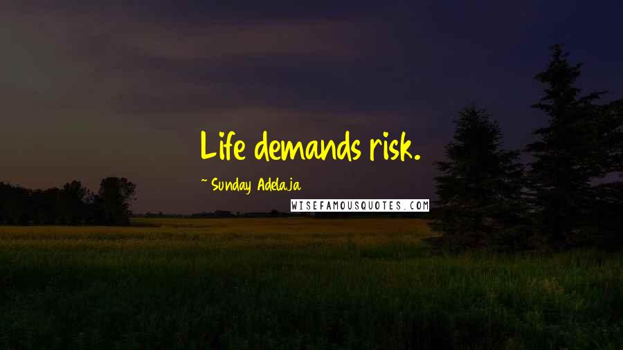 Sunday Adelaja Quotes: Life demands risk.