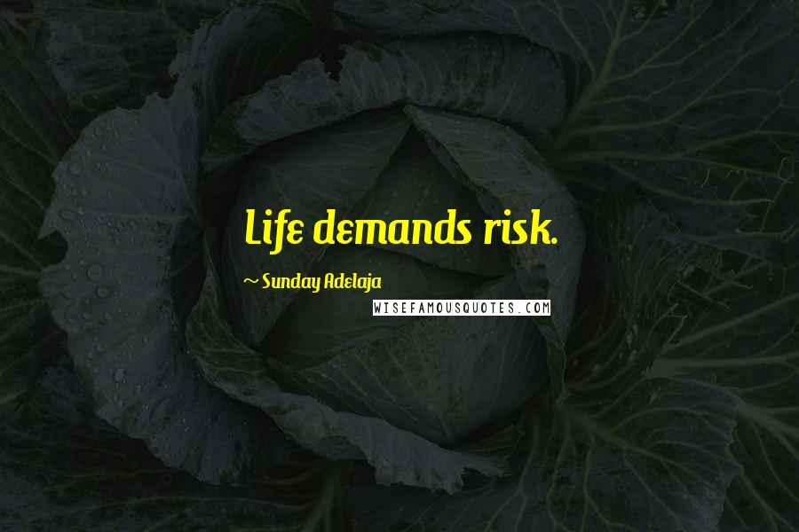 Sunday Adelaja Quotes: Life demands risk.
