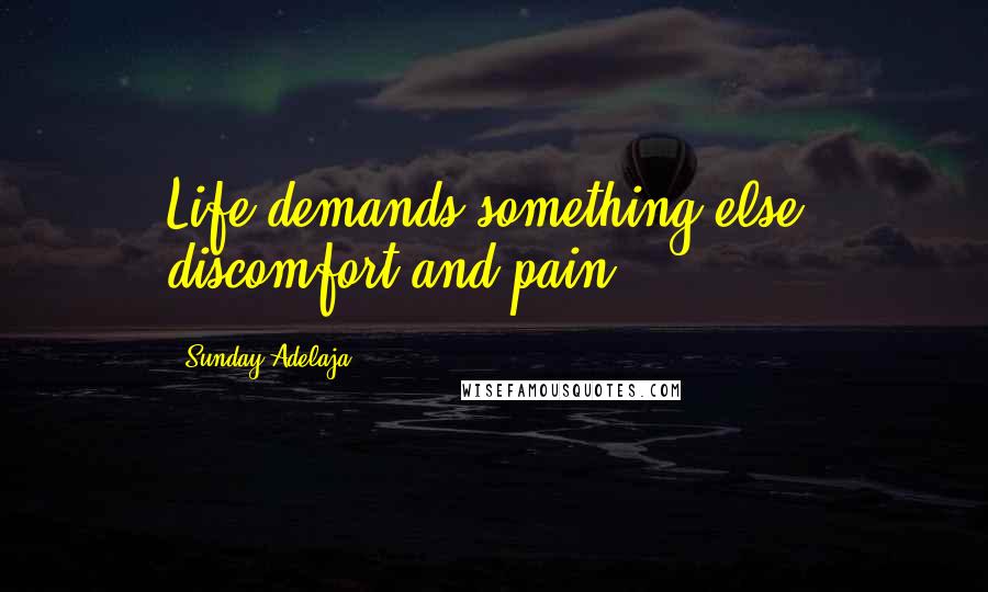 Sunday Adelaja Quotes: Life demands something else, discomfort and pain.