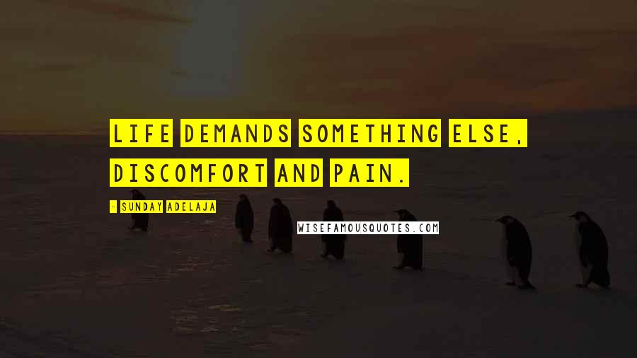 Sunday Adelaja Quotes: Life demands something else, discomfort and pain.