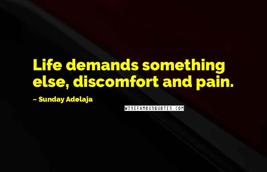 Sunday Adelaja Quotes: Life demands something else, discomfort and pain.