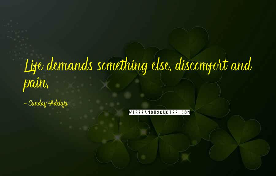 Sunday Adelaja Quotes: Life demands something else, discomfort and pain.