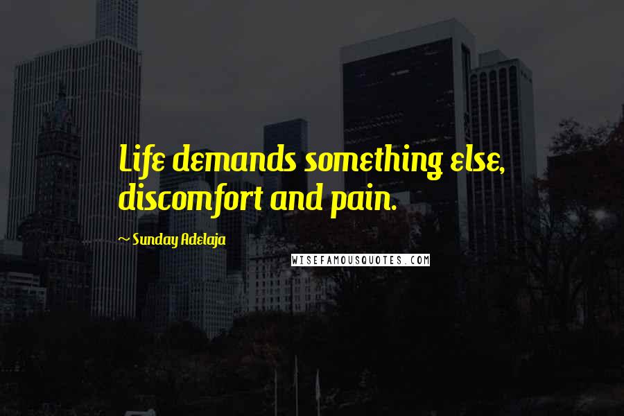 Sunday Adelaja Quotes: Life demands something else, discomfort and pain.