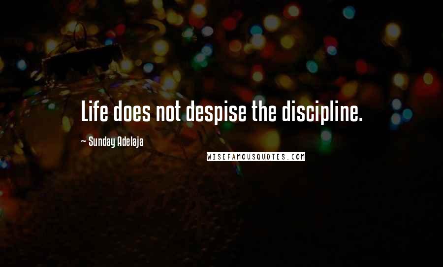 Sunday Adelaja Quotes: Life does not despise the discipline.