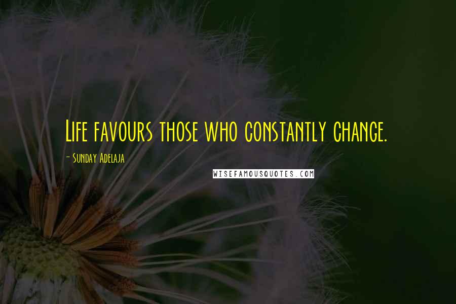 Sunday Adelaja Quotes: Life favours those who constantly change.