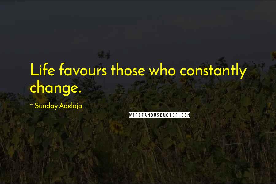 Sunday Adelaja Quotes: Life favours those who constantly change.