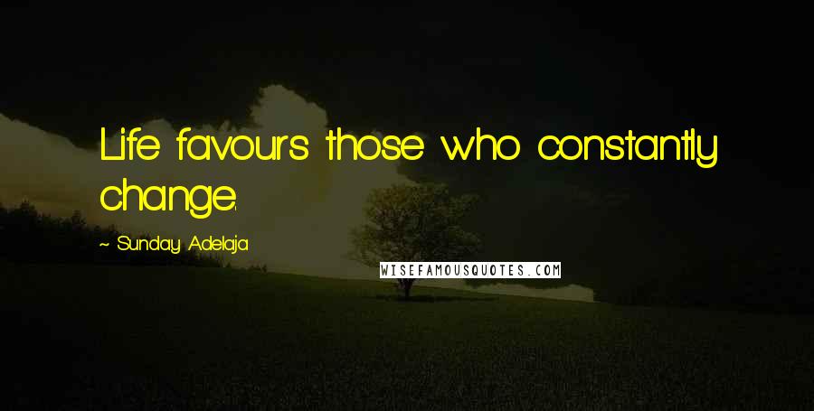 Sunday Adelaja Quotes: Life favours those who constantly change.