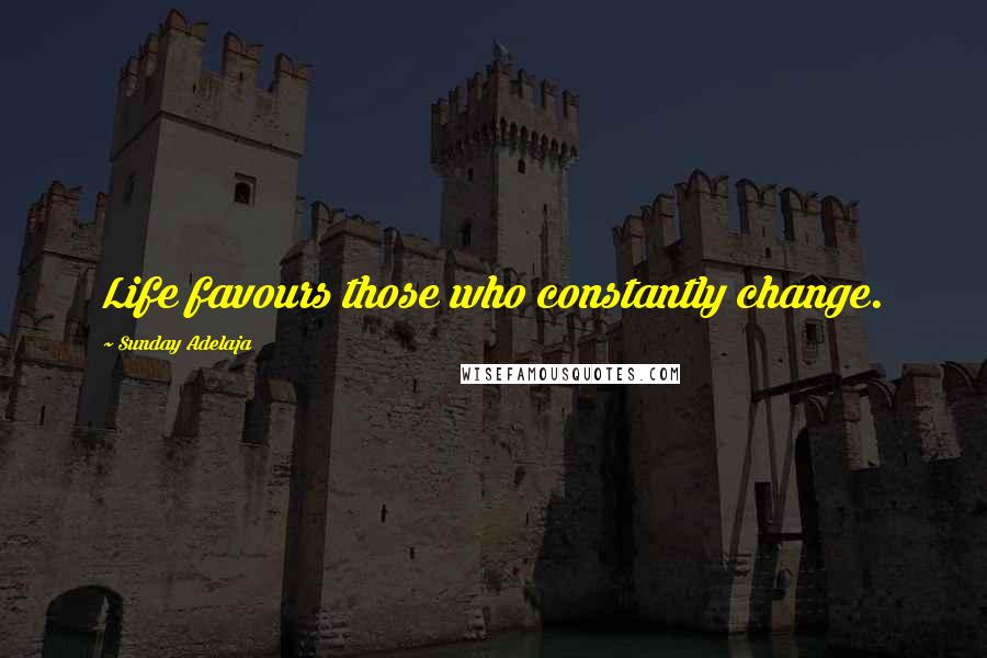 Sunday Adelaja Quotes: Life favours those who constantly change.