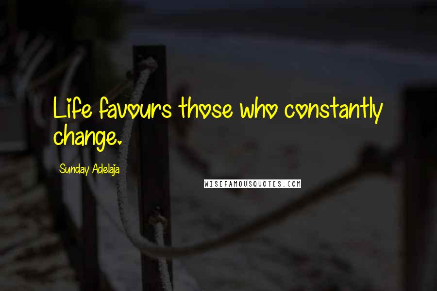 Sunday Adelaja Quotes: Life favours those who constantly change.