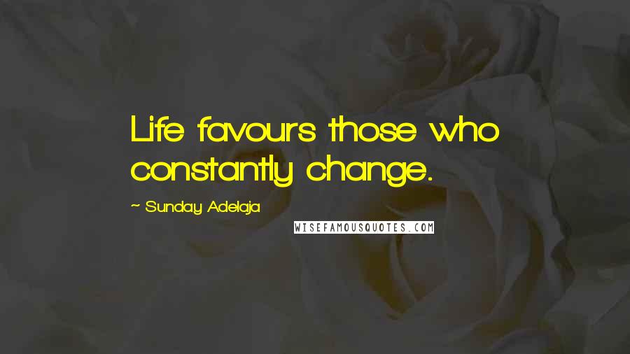 Sunday Adelaja Quotes: Life favours those who constantly change.