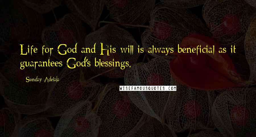 Sunday Adelaja Quotes: Life for God and His will is always beneficial as it guarantees God's blessings.