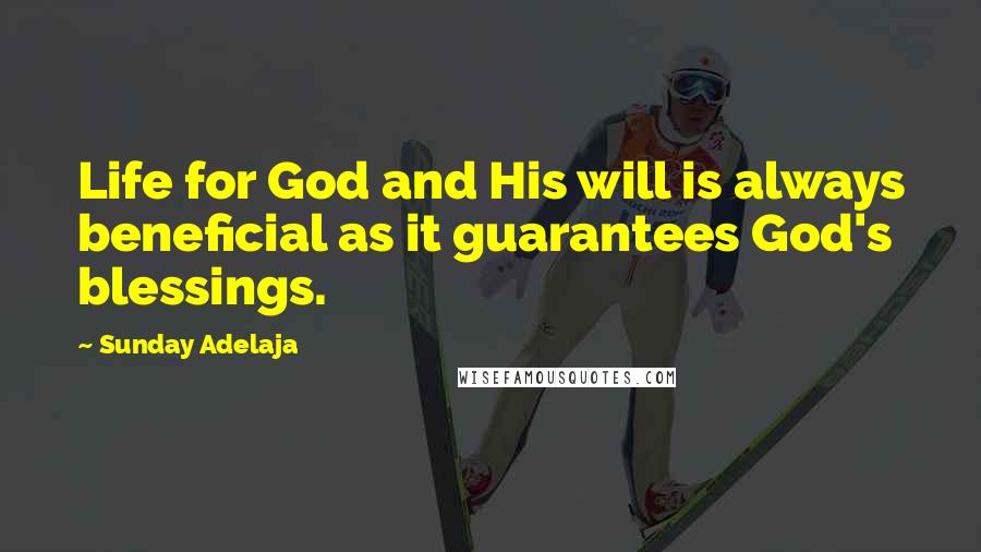 Sunday Adelaja Quotes: Life for God and His will is always beneficial as it guarantees God's blessings.