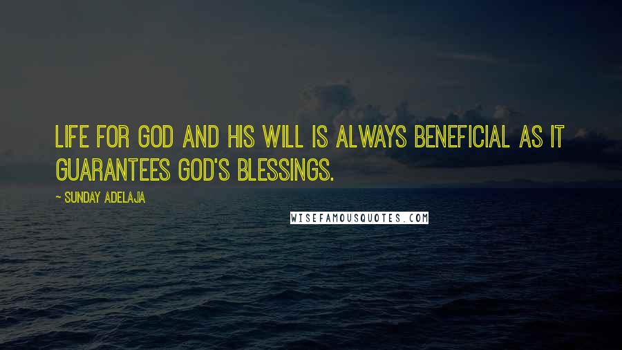 Sunday Adelaja Quotes: Life for God and His will is always beneficial as it guarantees God's blessings.