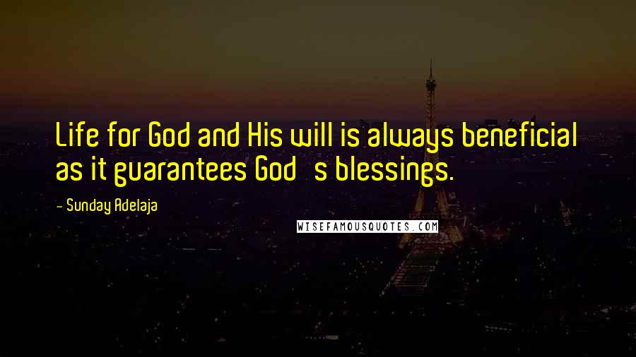 Sunday Adelaja Quotes: Life for God and His will is always beneficial as it guarantees God's blessings.